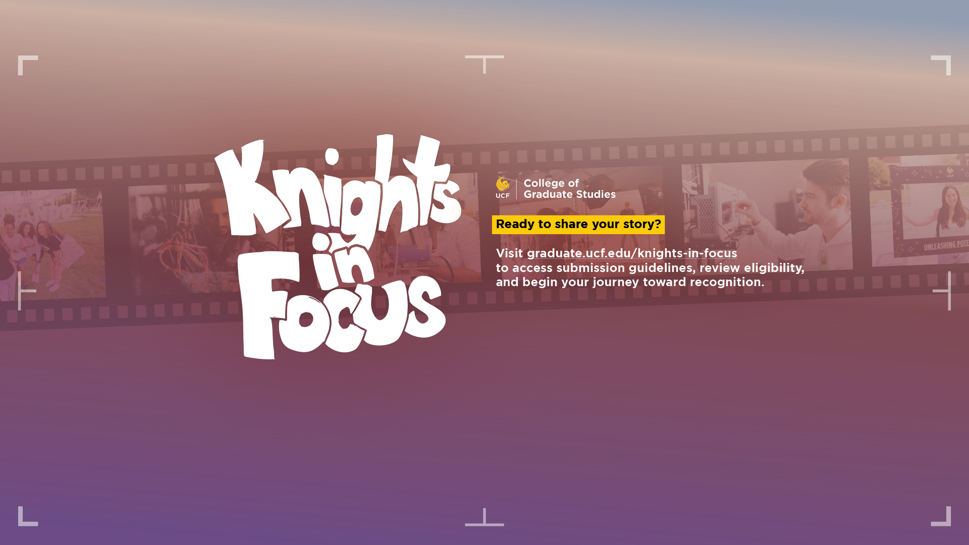 Knights in Focus Video Competition: Ready to share your story? Visit graduate.ucf.edu/knights-in-focus to access submission guidelines, review eligibility, and begin your journey toward recognition.